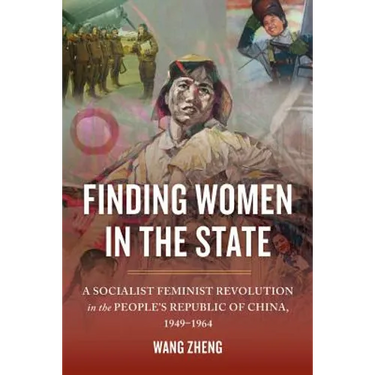 Finding Women in the State: A Socialist Feminist Revolution in the People's Republic of China, 1949-1964