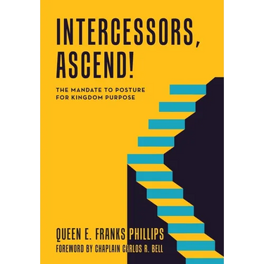 Intercessors, Ascend!: The Mandate to Posture for Kingdom Purpose