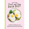 Quick and Easy Dash Diet: A collection of Delicacies to stay Healthy and Fit perfect for busy People