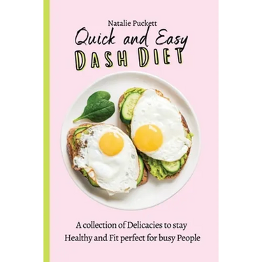 Quick and Easy Dash Diet: A collection of Delicacies to stay Healthy and Fit perfect for busy People