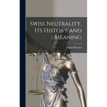 Swiss Neutrality, Its History and Meaning