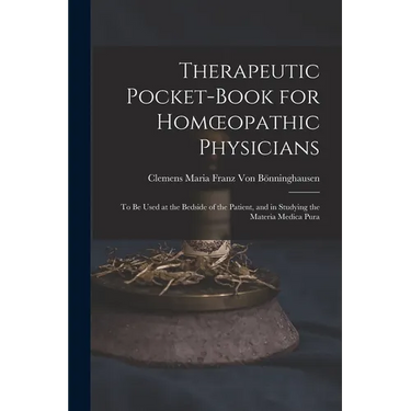 Therapeutic Pocket-Book for Homoeopathic Physicians: To Be Used at the Bedside of the Patient, and in Studying the Materia Medica Pura
