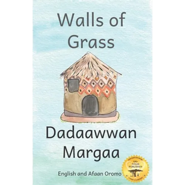 Walls of Grass: Things Made Fast Never Last in Afaan Oromo and English