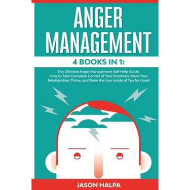 Anger Management: 4 Books in 1. The Ultimate Anger Management Self Help Guide.How to Take Complete Control of Your Emotions, Make Your Relationships T