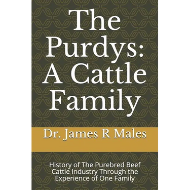 The Purdys: A Cattle Family: History of the Purebred Beef Cattle Industry Through the Experience of One Family