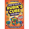 How to Solve a Rubik's Cube for Kids: The Only Book Kids Will Ever Need to Solve The Rubik's Cube (Solving the Rubik's Cube for Kids)