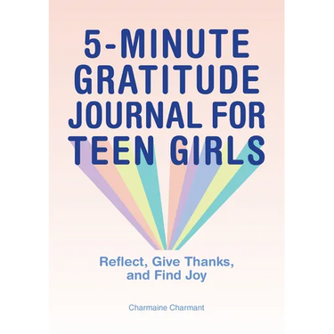 5-Minute Gratitude Journal for Teen Girls: Reflect, Give Thanks, and Find Joy