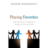 Playing Favorites: Overcoming Our Prejudices to Bridge the Cultural Divide