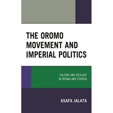 The Oromo Movement and Imperial Politics: Culture and Ideology in Oromia and Ethiopia
