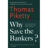 Why Save the Bankers?: And Other Essays on Our Economic and Political Crisis