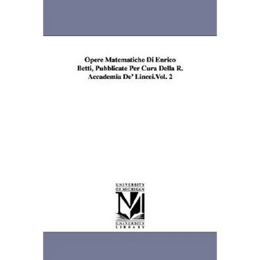 Opere Matematiche Di Enrico Betti, Pubblicate Per Cura Della R. Accademia De' Lincei.Vol. 2