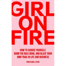 Girl On Fire: How to Choose Yourself, Burn the Rule Book, and Blaze Your Own Trail in Life and Business