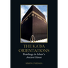 The Kaʿba Orientations: Readings in Islam's Ancient House