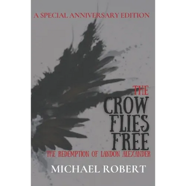 The Crow Flies Free: The Redemption of Landon Alexander: A Special Anniversary Edition