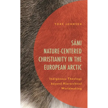 Sámi Nature-Centered Christianity in the European Arctic: Indigenous Theology Beyond Hierarchical Worldmaking
