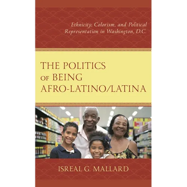 The Politics of Being Afro-Latino/Latina: Ethnicity, Colorism, and Political Representation in Washington, D.C.