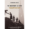 To Destroy a City: Strategic Bombing and Its Human Consequences in World War 2