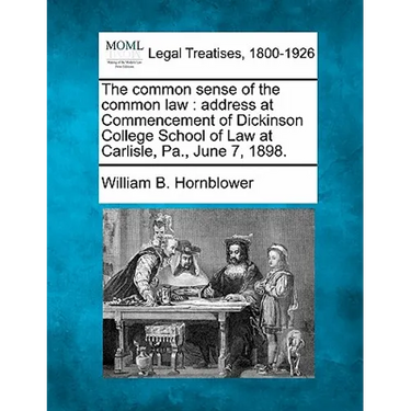 The Common Sense of the Common Law: Address at Commencement of Dickinson College School of Law at Carlisle, Pa., June 7, 1898.