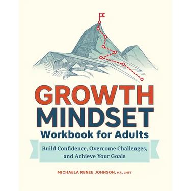 Growth Mindset Workbook for Adults: Build Confidence, Overcome Challenges, and Achieve Your Goals