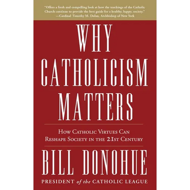 Why Catholicism Matters: How Catholic Virtues Can Reshape Society in the 21st Century