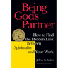 Being God's Partner: How to Find the Hidden Link Between Spirituality and Your Work