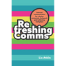 Refreshing Comms: Internal Communication for a Better-Connected, Feel-Good, Goal-Achieving Workplace