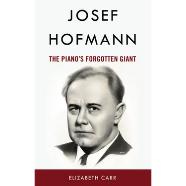 Josef Hofmann: The Piano's Forgotten Giant