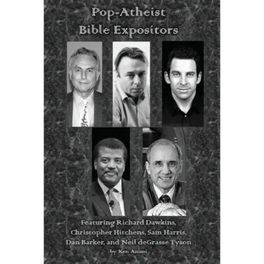 Pop-Atheist Bible Expositors: Featuring Richard Dawkins, Christopher Hitchens, Sam Harris, Dan Barker, and Neil deGrasse Tyson