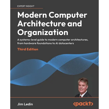 Modern Computer Architecture and Organization - Third Edition: A systems-level guide to modern computer architectures, from hardware foundations to AI