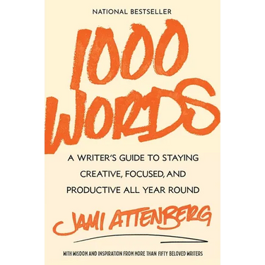 1000 Words: A Writer's Guide to Staying Creative, Focused, and Productive All Year Round