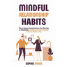 Mindful Relationship Habits: How to Improve Communication in Your Marriage or Relationship and Enhance Emotional Intimacy in Just 25 Minutes a Day