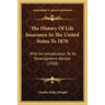 The History Of Life Insurance In The United States To 1870: With An Introduction To Its Development Abroad (1920)
