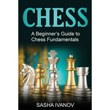 Chess: A Beginner's Guide to Chess Fundamentals