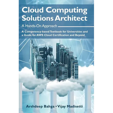 Cloud Computing Solutions Architect: A Hands-On Approach: A Competency-based Textbook for Universities and a Guide for AWS Cloud Certification and Bey