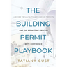 The Building Permit Playbook: A Guide to Navigating Building Permits and the Permitting Process with Confidence