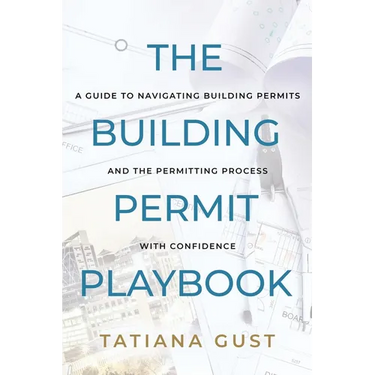 The Building Permit Playbook: A Guide to Navigating Building Permits and the Permitting Process with Confidence