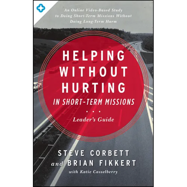 Helping Without Hurting in Short-Term Missions Leader's Guide: Leader's Guide
