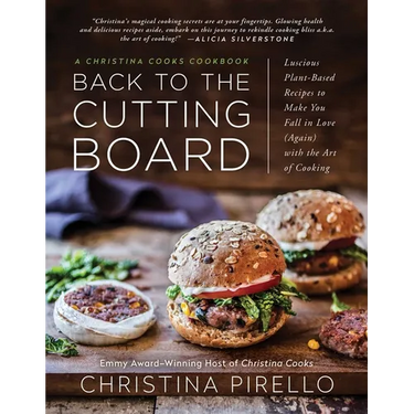 Back to the Cutting Board: Luscious Plant-Based Recipes to Make You Fall in Love (Again) with the Art of Cooking