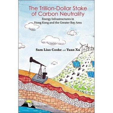 Trillion-Dollar Stake of Carbon Neutrality, The: Energy Infrastructures in Hong Kong and the Greater Bay Area