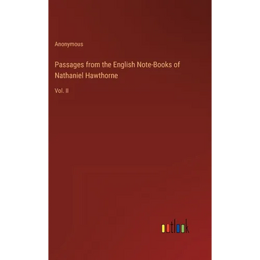 Passages from the English Note-Books of Nathaniel Hawthorne: Vol. II