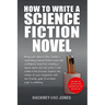 How To Write A Science Fiction Novel: Create A Captivating Science Fiction Novel With Confidence