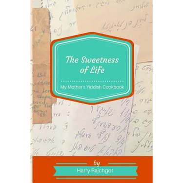 The Sweetness of Life: My Mother's Yiddish Cookbook