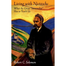 Living with Nietzsche: What the Great "Immoralist" Has to Teach Us