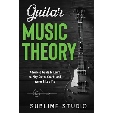 Guitar Music Theory: Advanced Guide to Learn to Play Guitar Chords and Scales Like a Pro
