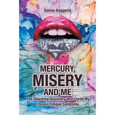 Mercury, Misery, and Me: The Shocking DiscoveryThat Cured My Chronic Fatigue Syndrome