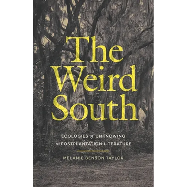 The Weird South: Ecologies of Unknowing in Postplantation Literature