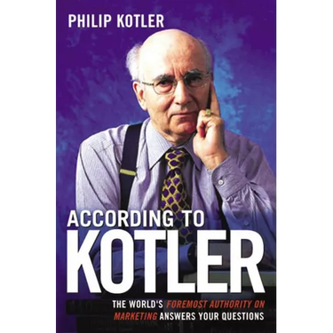 According to Kotler: The World's Foremost Authority on Marketing Answers Your Questions