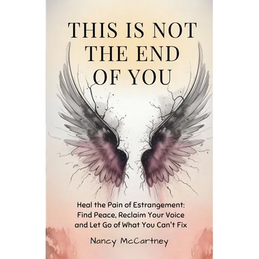 This is Not The End of You: Heal the Pain of Estrangement: Find Peace, Reclaim Your Voice and Let Go of What You Can't Fix
