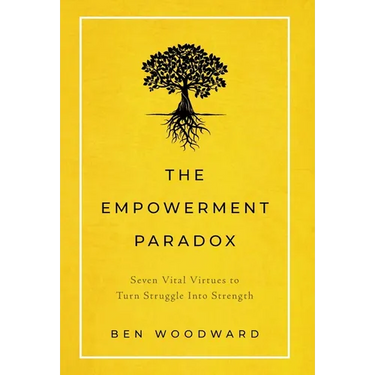 The Empowerment Paradox: Seven Vital Virtues to Turn Struggle Into Strength