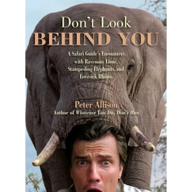 Don't Look Behind You!: A Safari Guide's Encounters with Ravenous Lions, Stampeding Elephants, and Lovesick Rhinos